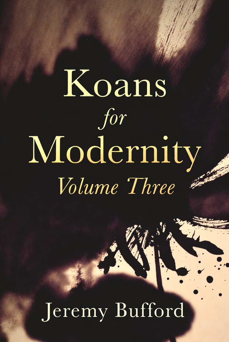 Koans for Modernity Volume Three by Jeremy Bufford – modern Zen koans